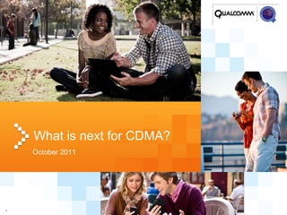What is next for CDMA?
    October 2011




1
 