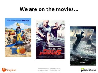 We are on the movies...




       PA International Conference 2011
       15th December, Fishmongers Hall
 