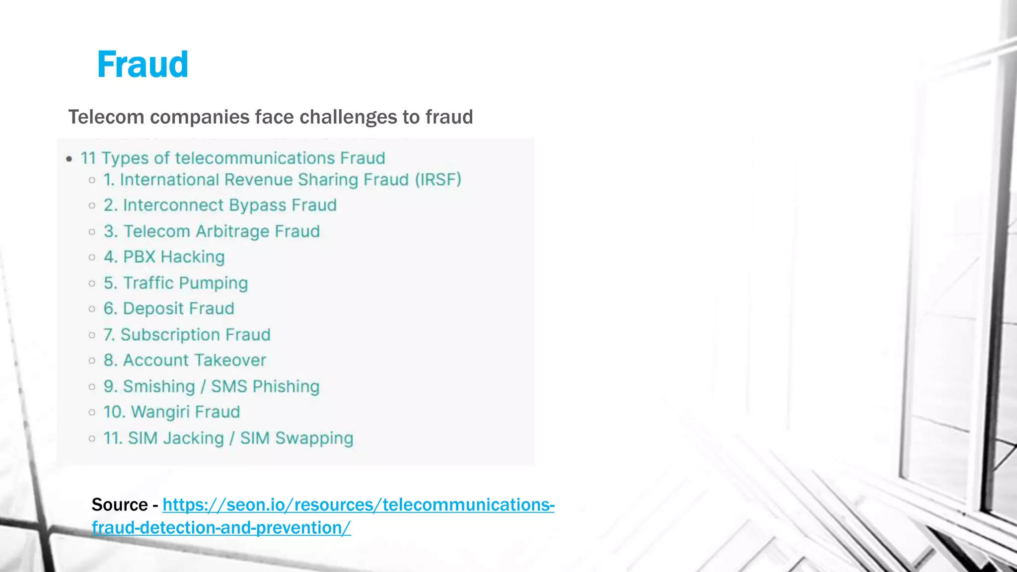 Fraud
Telecom companies face challenges to fraud
Source - https://seon.io/resources/telecommunications-
fraud-detection-and-prevention/
 