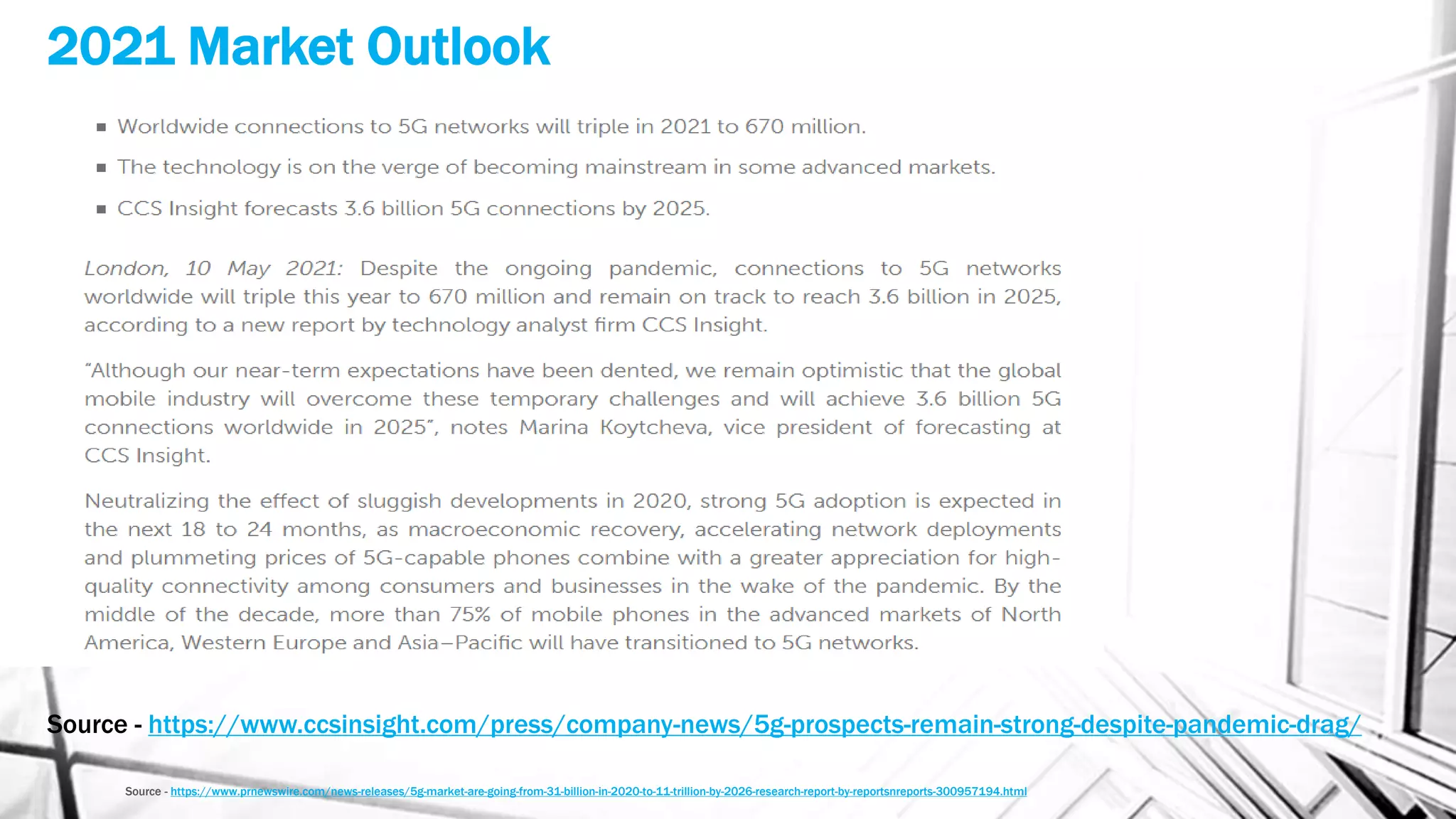 2021 Market Outlook
Source - https://www.prnewswire.com/news-releases/5g-market-are-going-from-31-billion-in-2020-to-11-trillion-by-2026-research-report-by-reportsnreports-300957194.html
Source - https://www.ccsinsight.com/press/company-news/5g-prospects-remain-strong-despite-pandemic-drag/
 