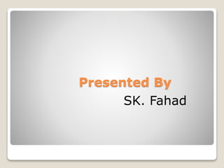 Presented By
SK. Fahad
 