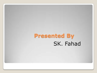 Presented By
      SK. Fahad
 