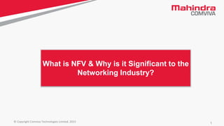 1© Copyright Comviva Technologies Limited. 2015
What is NFV & Why is it Significant to the
Networking Industry?
 