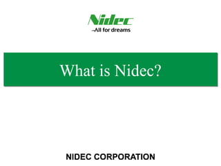 NIDEC CORPORATION
What is Nidec?
 
