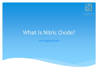 What Is Nitric Oxide?
www.goachi.com
 