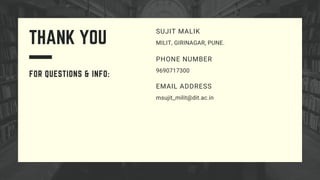 SUJIT MALIK
MILIT, GIRINAGAR, PUNE.
PHONE NUMBER
9690717300
EMAIL ADDRESS
msujit_milit@dit.ac.in
THANK YOU
FOR QUESTIONS & INFO:
 