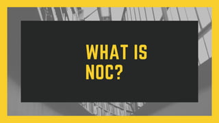 WHAT IS
NOC?
 