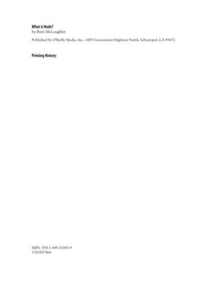 What is Node?
by Brett McLaughlin

Published by O'Reilly Media, Inc., 1005 Gravenstein Highway North, Sebastopol, CA 95472.



Printing History:




ISBN: 978-1-449-31005-9
1310507464
 