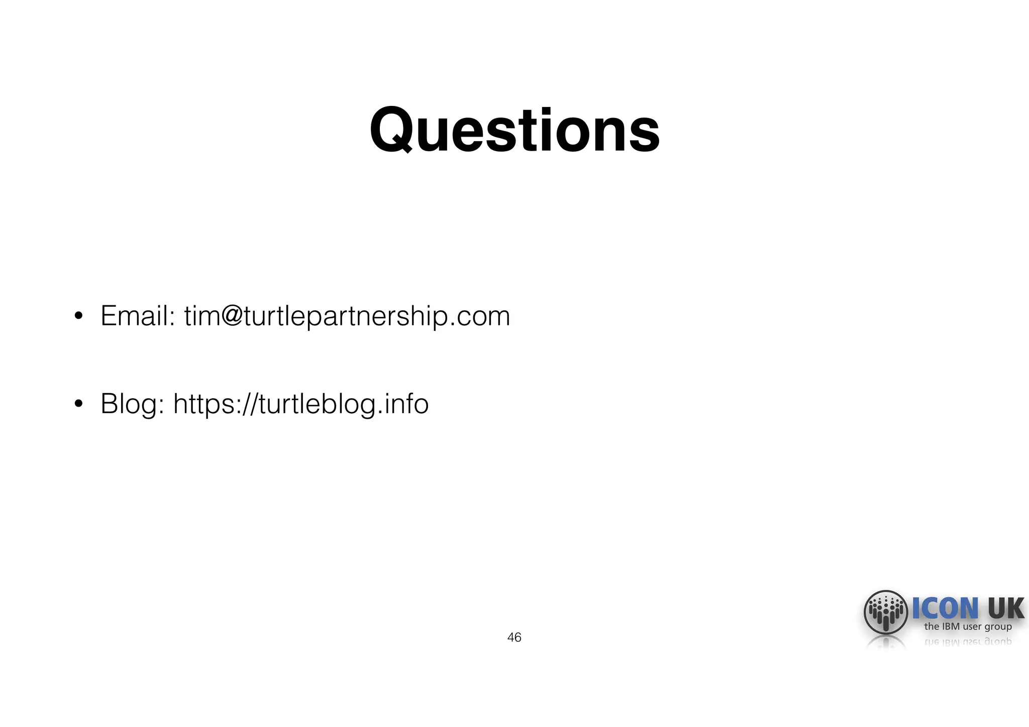 Questions
• Email: tim@turtlepartnership.com 
• Blog: https://turtleblog.info
46
 
