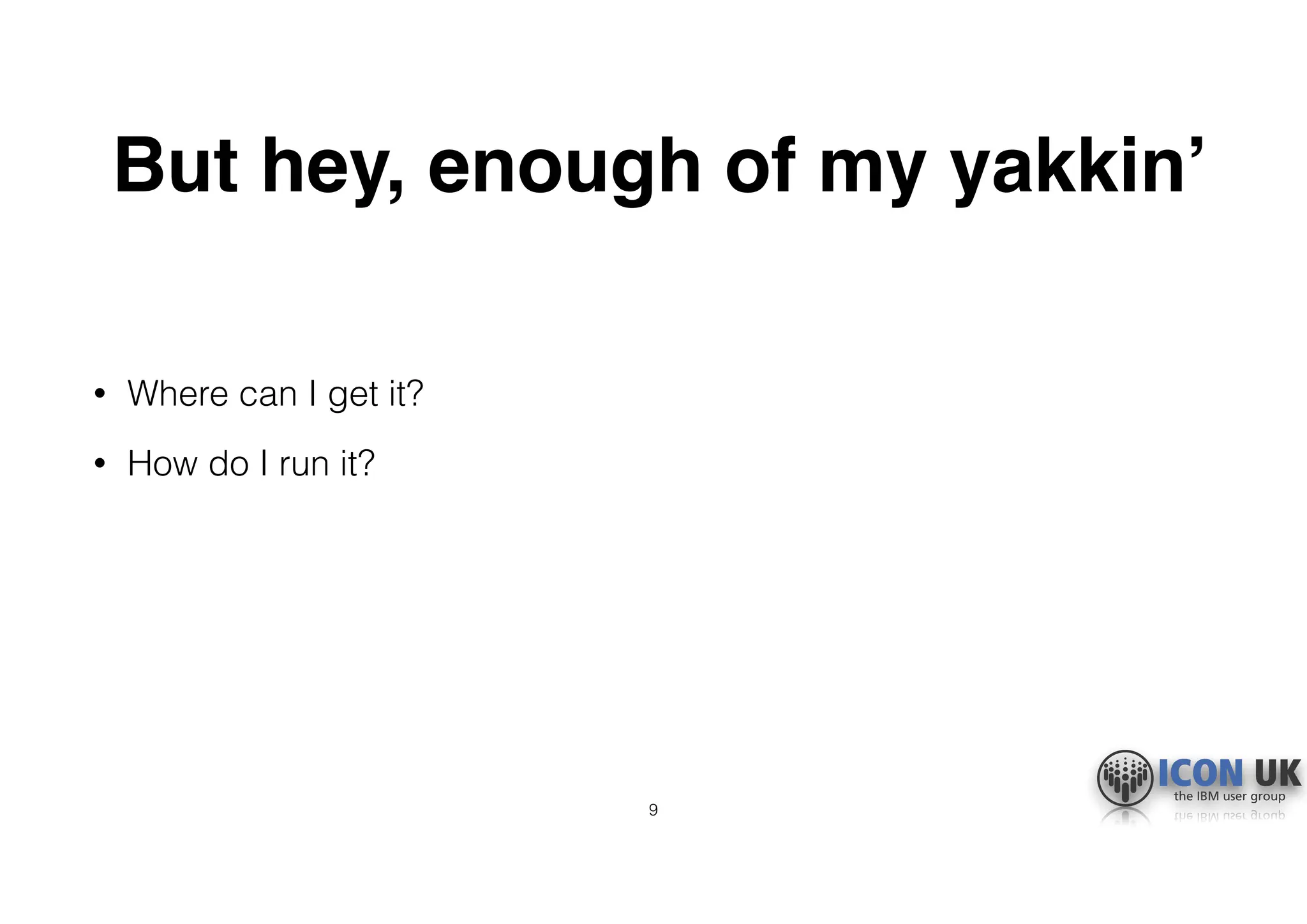But hey, enough of my yakkin’
• Where can I get it?
• How do I run it?
9
 