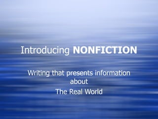 Introducing  NONFICTION Writing that presents information about The Real World 