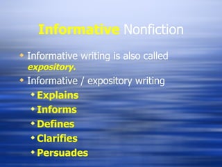 Informative   Nonfiction Informative writing is also called  expository. Informative / expository writing Explains Informs Defines Clarifies Persuades 