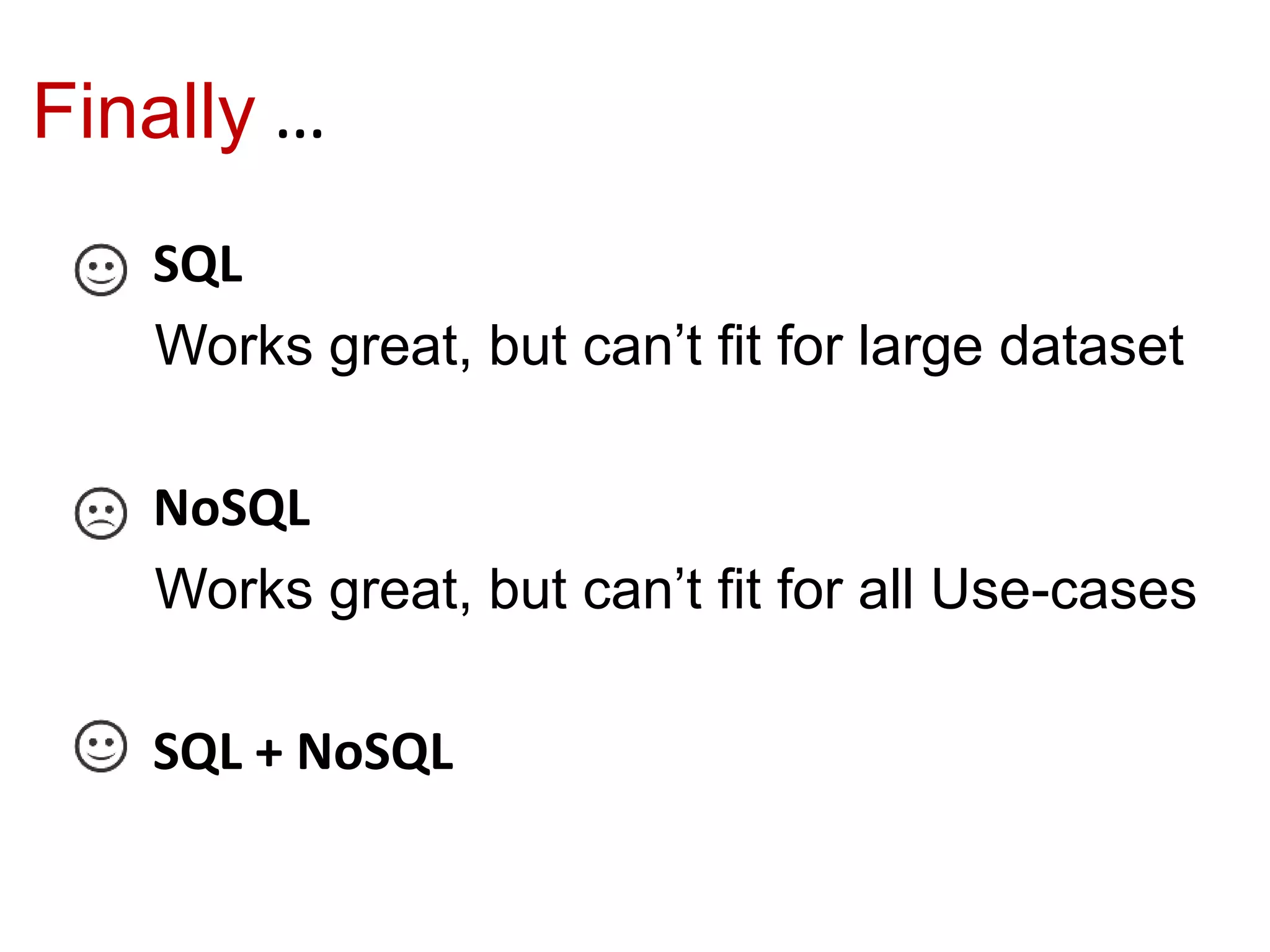 Finally … SQL Works great, but can’t fit for large dataset NoSQL Works great, but can’t fit for all Use-cases SQL + NoSQL 