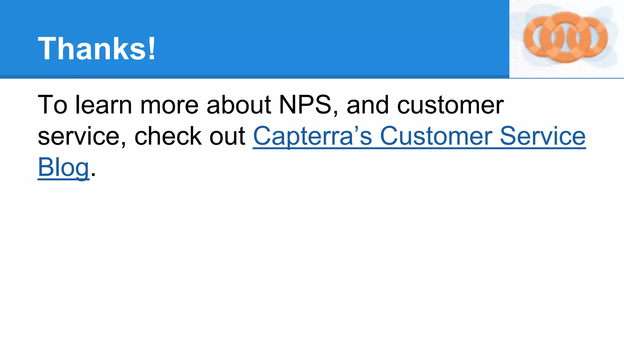Thanks!
To learn more about NPS, and customer
service, check out Capterra’s Customer Service
Blog.
 
