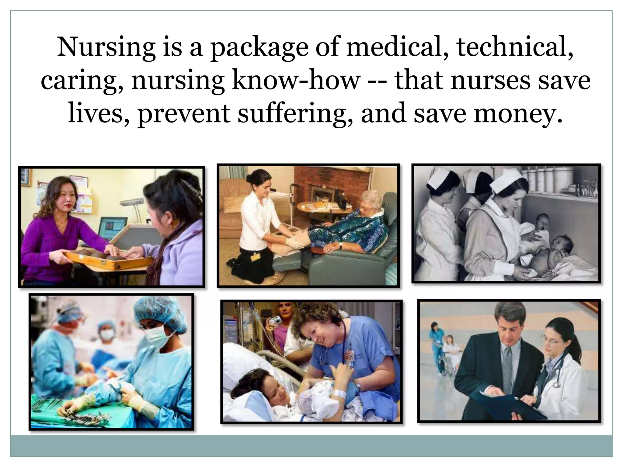 Nursing is a package of medical, technical,
caring, nursing know-how -- that nurses save
  lives, prevent suffering, and save money.
 