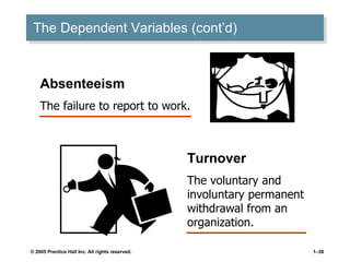 The Dependent Variables (cont’d) Absenteeism The failure to report to work. Turnover The voluntary and involuntary permanent withdrawal from an organization. 