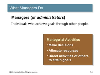 What Managers Do Managerial Activities Make decisions Allocate resources Direct activities of others to attain goals Managers (or  administrators ) Individuals who achieve goals through other people. 