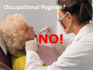 Occupational Hygiene?




           NO!
 