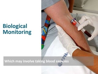 Biological
Monitoring



Which may involve taking blood samples
 