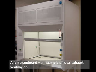 A fume cupboard – an example of local exhaust
ventilayion
 