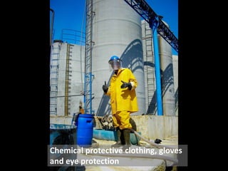 Chemical protective clothing, gloves
and eye protection
 