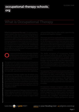 01/12/2011 19:00
                                                                                         occupational-therapy-schools.
                                                                                         org


                                                                                        What is Occupational Therapy

                                                                                        What is occupational therapy? Occupational the-           and providing helps for older adults experiencing
                                                                                        rapists believe that there’s a relationship between       physical and cognitive changes.
                                                                                        occupation, health and well-being. Findings from
                                                                                        research through the years indicate that occupation       The major goal of occupational therapy is to allow
                                                                                        has an vital affect on health and well-being. Starting    the shopper to realize a satisfying and productive life
                                                                                        from physiological to functional outcomes, it is clear    by the development of skills that may allow him to
                                                                                        that the efficiency in on a regular basis occupations     operate at a degree passable to himself and others.
                                                                                        is a vital part of on a regular basis life. Withdrawal    Occupational remedy is targeted upon enabling the
                                                                                        or changes in occupation for a person have a signi-       person to realize what’s vital to him slightly than
                                                                                        ficant affect on an individual’s self-perceived well      aiming for normality, conformity or desired pro-
                                                                                        being and nicely-being.                                   fessional opinions.



                                                                                        O
                                                                                               ccupational therapy is the therapy of bodily       The health occupation of occupational therapy
                                                                                               and psychiatric situations by means of speci-      was conceived within the early 1910s. The main
                                                                                               fic activities to assist people to achieve their   focus was on promoting health in “invalids.” Early
                                                                                        most stage of operate and independence.                   professionals merged highly valued beliefs, akin to
                                                                                                                                                  having a strong work ethic and the importance of
                                                                                        ‘Occupational therapy is concerned with the person        crafting with one’s personal fingers with scienti-
http://www.occupational-therapy-schools.org/2011/06/what-is-occupational-therapy.html




                                                                                        and the roles, occupations, actions and interactions      fic and medical principles. Early opponents of this
                                                                                        inside the individual’s personal environment. Occu-       view considered wood carving and crafting by sick
                                                                                        pational remedy enables and empowers the person           patients trivia.
                                                                                        to be a competent and assured performer in his or
                                                                                        her daily life, and enhances his or her well-being.       Occupational Therapists are involved with the en-
                                                                                                                                                  gagement of persons in meaningful and purposeful
                                                                                        Occupational therapy makes use of actions crea-           occupations in ADLs, work and play. Occupations
                                                                                        tively and therapeutically to achieve goals which         are purpose-directed pursuits which typically ex-
                                                                                        are meaningful to the individual and to scale back        tend over time, have meaning to the performer,
                                                                                        the effect of dysfunction. Occupational remedy re-        and includes mutiple tasks. (AOTA, 1995). They’re
                                                                                        quires the person to have interaction actively within     ‘the abnormal and acquainted issues that folks do
                                                                                        the process of therapy and to be a partner with the       everyday.’
                                                                                        therapist in designing and directing this course of’
                                                                                        (Hagedorn 1997).                                          Occupational therapy companies might include
                                                                                                                                                  comprehensive evaluations of the consumer’s dwel-
                                                                                        Frequent occupational therapy interventions em-           ling and different environments (e.g., workplace,
                                                                                        body helping youngsters with disabilities to parti-       school), suggestions for adaptive gear and coaching
                                                                                        cipate fully in class and social situations, serving      in its use, and steering and education for family
                                                                                        to people recovering from injury to regain skills,        members and caregivers. Occupational therapy
                                                                                                                                                  practitioners have a holistic perspective, through




                                                                                        Love this                     PDF?             Add it to your Reading List! 4 joliprint.com/mag
                                                                                                                                                                                                  Page 1
 