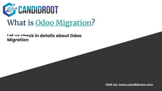 What is Odoo Migration?
Let us check in details about Odoo
Migration
Visit Us: www.candidroot.com
 
