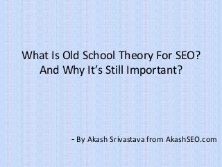 What Is Old School Theory For SEO?
And Why It’s Still Important?
- By Akash Srivastava from AkashSEO.com
 