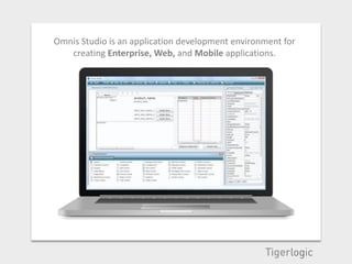 Omnis Studio is an application development environment for
   creating Enterprise, Web, and Mobile applications.
 