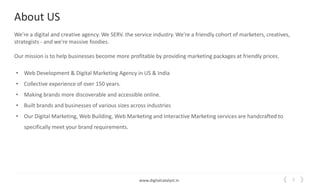 2
www.digitalcatalyst.in
About US
• Web Development & Digital Marketing Agency in US & India
• Collective experience of ov...
