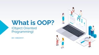 What is OOP?
(Object Oriented
Programming)
BY: HREEM P.
 