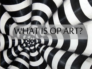 WHAT IS OP ART?
 