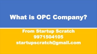 What is OPC Company?
From Startup Scratch
9971504105
startupscratch@gmail.com
 