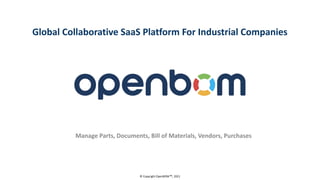 Manage Parts, Documents, Bill of Materials, Vendors, Purchases
Global Collaborative SaaS Platform For Industrial Companies
© Copyright OpenBOM™, 2021
 
