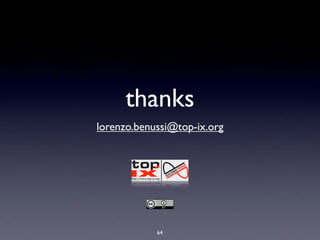 thanks
lorenzo.benussi@top-ix.org




            64
 