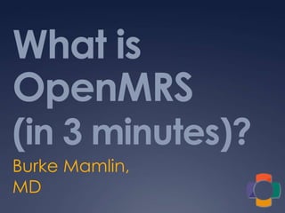 What is OpenMRS(in 3 minutes)? Burke Mamlin, MD 