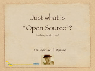 Just what is
“Open Source”?
    (and why should I care)




  Jim Jagielski || @jimjag
 