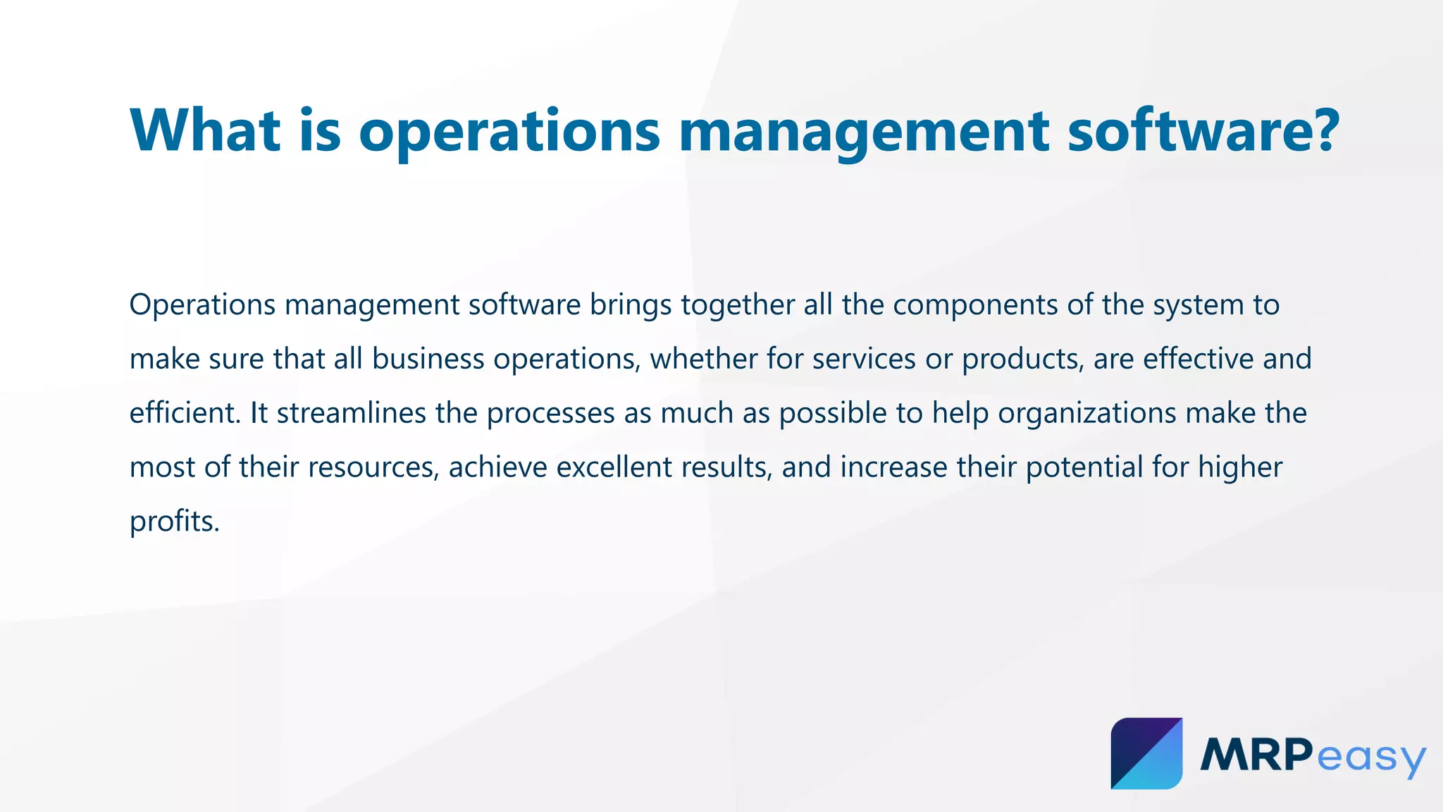 Operations management software brings together all the components of the system to
make sure that all business operations, whether for services or products, are effective and
efficient. It streamlines the processes as much as possible to help organizations make the
most of their resources, achieve excellent results, and increase their potential for higher
profits.
What is operations management software?
 