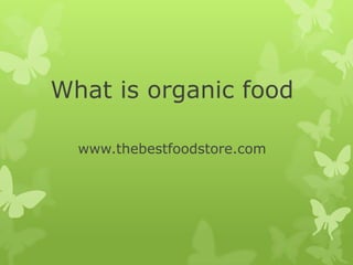 What is organic food
www.thebestfoodstore.com
 