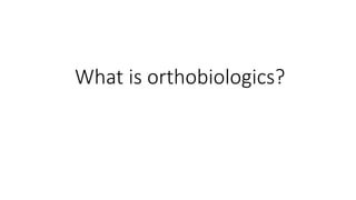 What is orthobiologics?
 