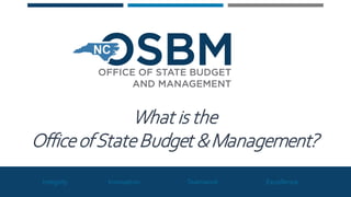 What is the
OfficeofStateBudget &Management?
Integrity Innovation Teamwork Excellence
 