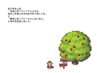 またある人は、 「自由に持っていっていいけど、 他の人を困らせるのはやめて欲しいな」 と 「戦争に持っていったりしないなら」 と条件を追加しました。 