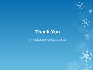 Thank You 
trevor@practicalperformanceanalyst.com 