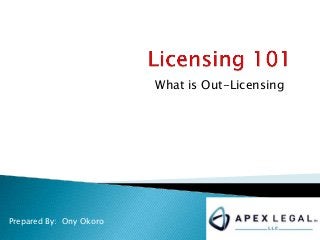 What is Out-Licensing
Prepared By: Ony Okoro
 