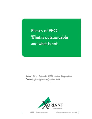 Phases of PEO:
     What is outsourcable
     and what is not




Author: Girish Gaitonde, CEO, Xoriant Corporation
Contact: girish.gaitonde@xoriant.com




    © 2007 Xoriant Corporation   info@xoriant.com 408.743.4400
 