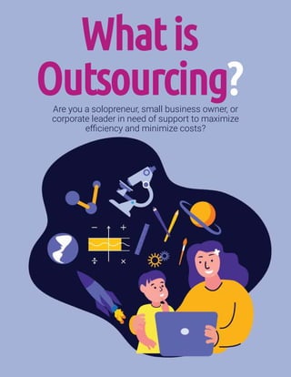 Whatis
Outsourcing?
Are you a solopreneur, small business owner, or
corporate leader in need of support to maximize
e ciency and minimize costs?
 