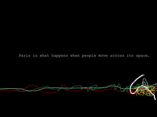 Paris iswhathappenswhenpeoplemoveacrossitsspace.