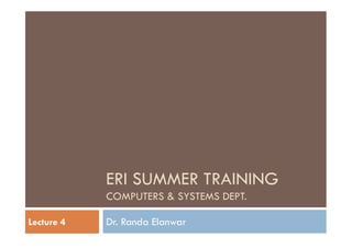 ERI SUMMER TRAINING
COMPUTERS & SYSTEMS DEPT.
Dr. Randa ElanwarLecture 4
 