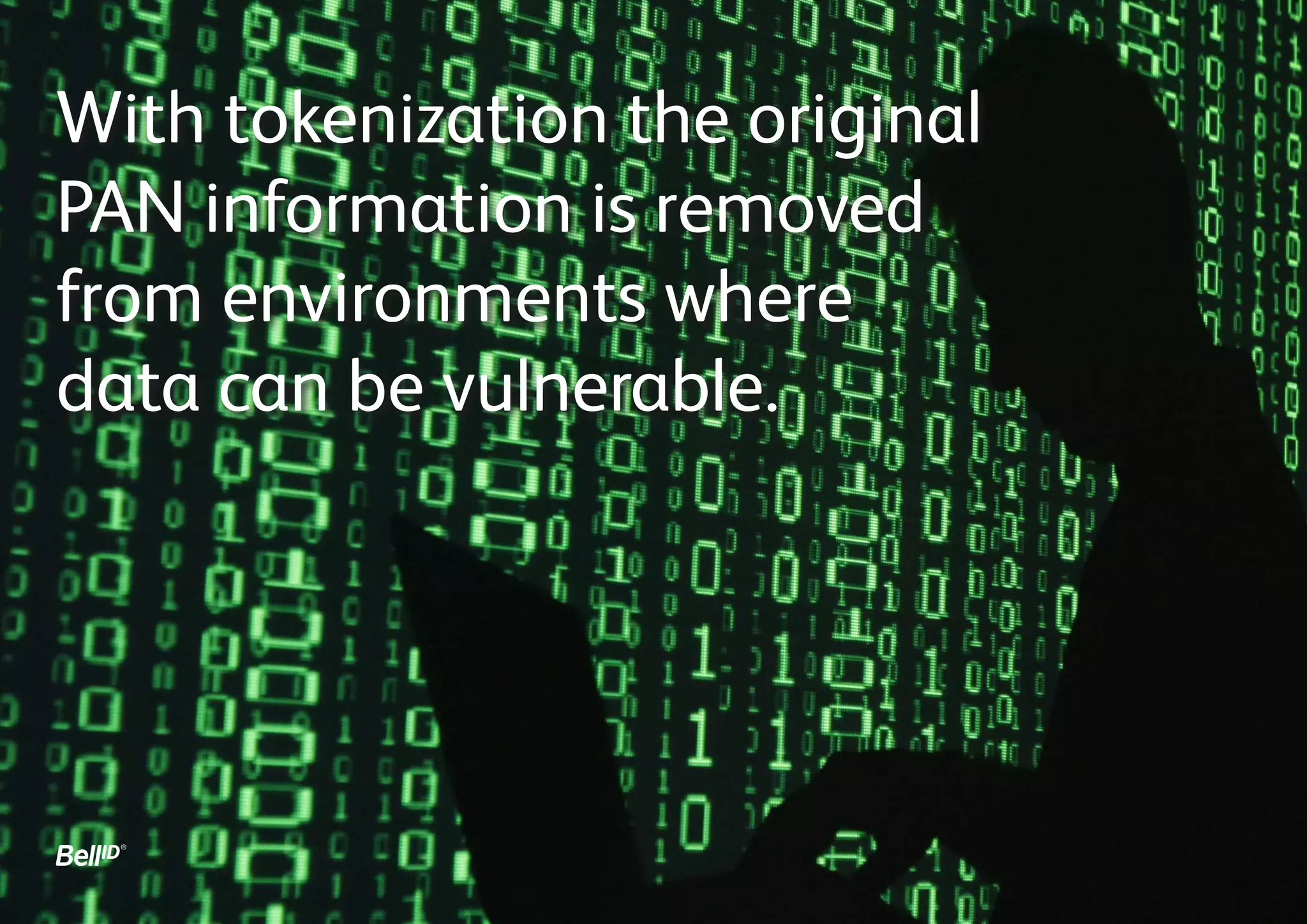 With tokenization the
original PAN information
is removed from
environments where
data can be vulnerable.
 