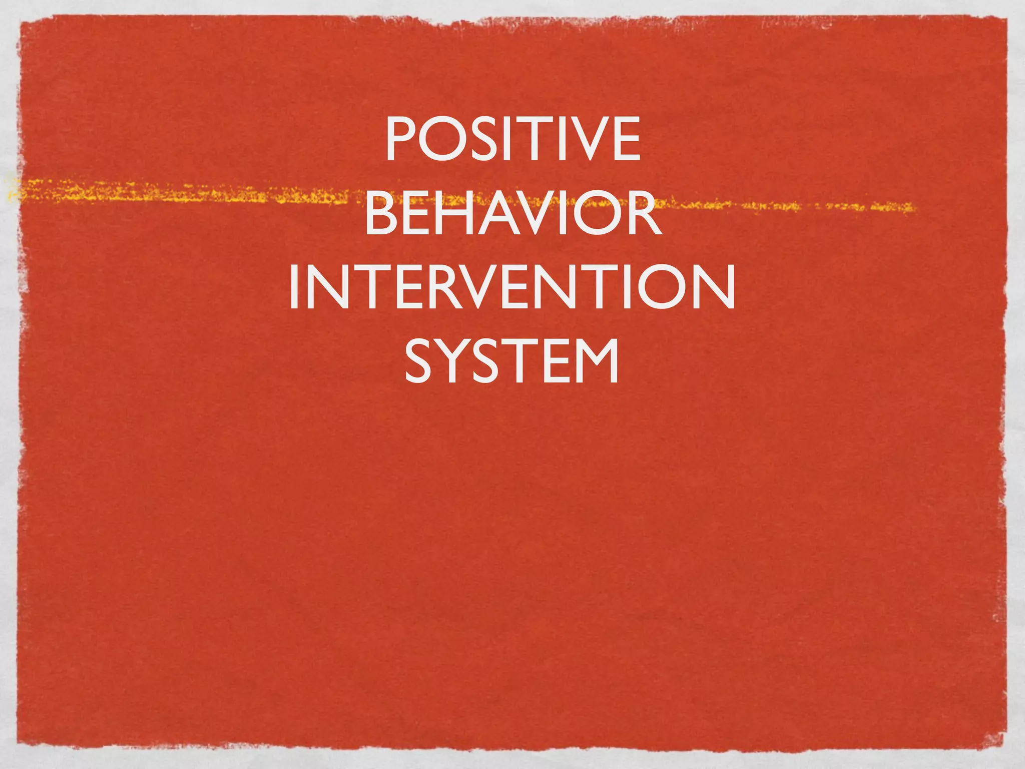 POSITIVE
  BEHAVIOR
INTERVENTION
    SYSTEM
 